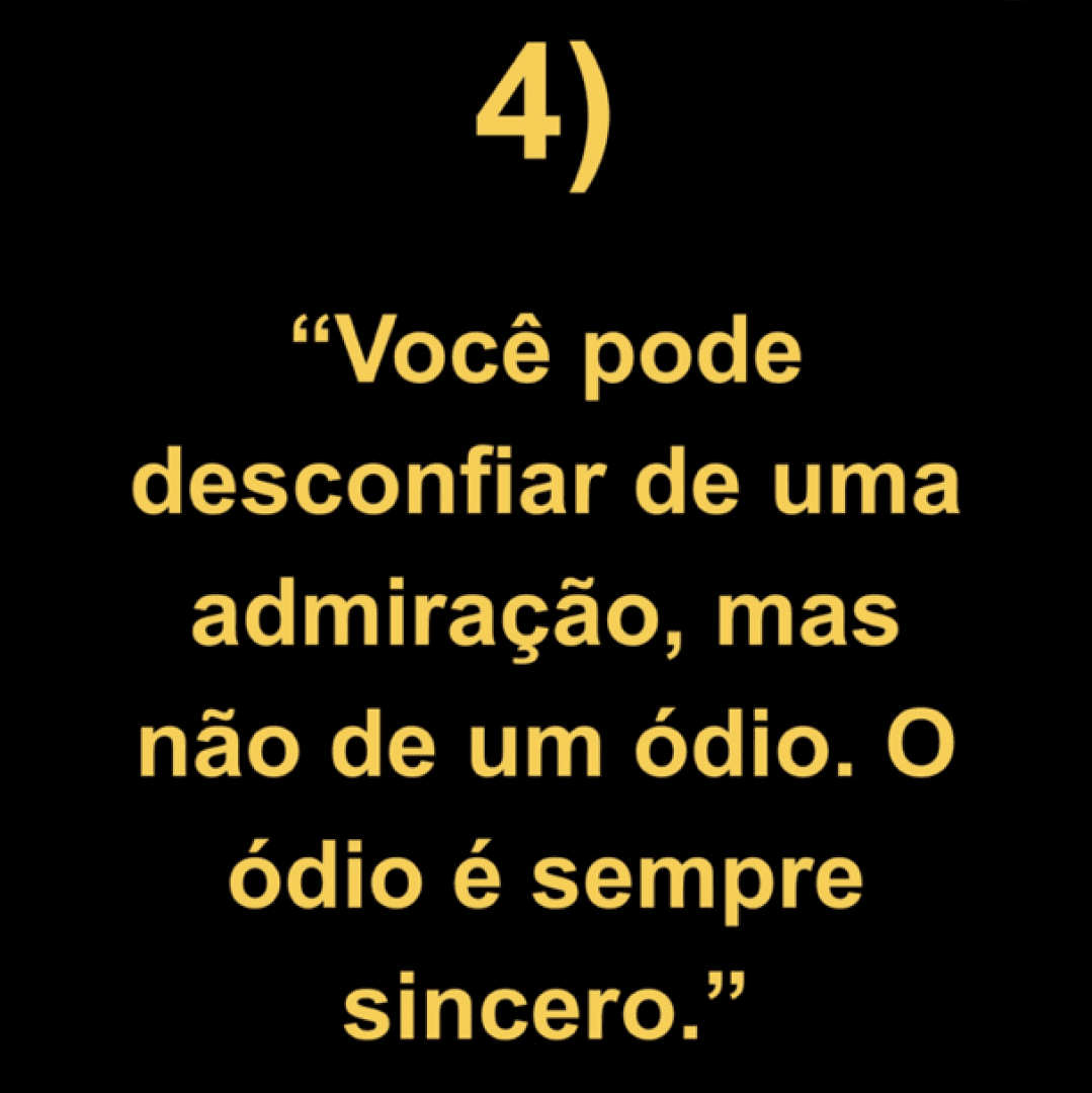 Você pode desconfiar de uma admiração mas nunca de um ódio . O ódioé sempre sincero., image 1 of 1
